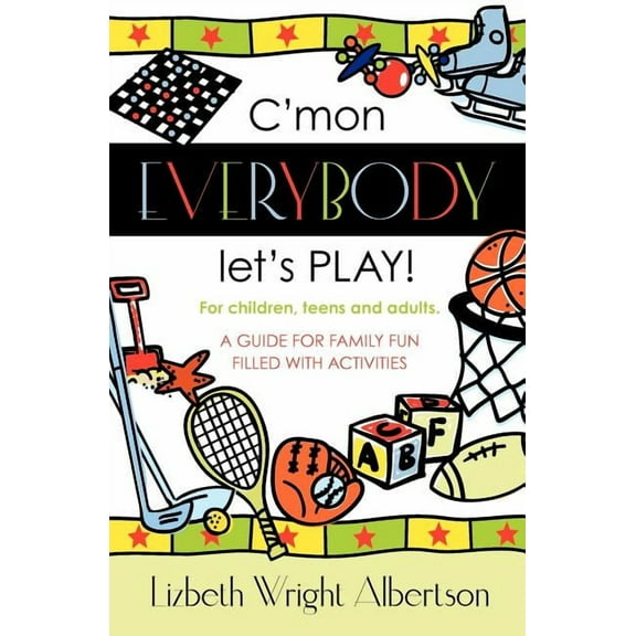C'mon Everybody Let's PLAY!: A Guide for Family Fun, Filled with Activities, (Paperback)