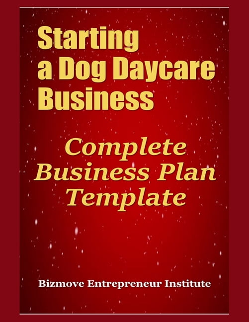 Starting a Dog Daycare Business Complete Business Plan Template