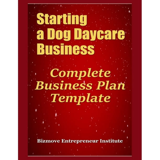 Starting a Dog Daycare Business Complete Business Plan Template
