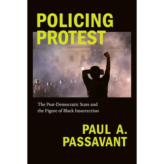 Global and Insurgent Legalities Policing Protest: The Post-Democratic State and the Figure of Black Insurrection, (Hardcover)