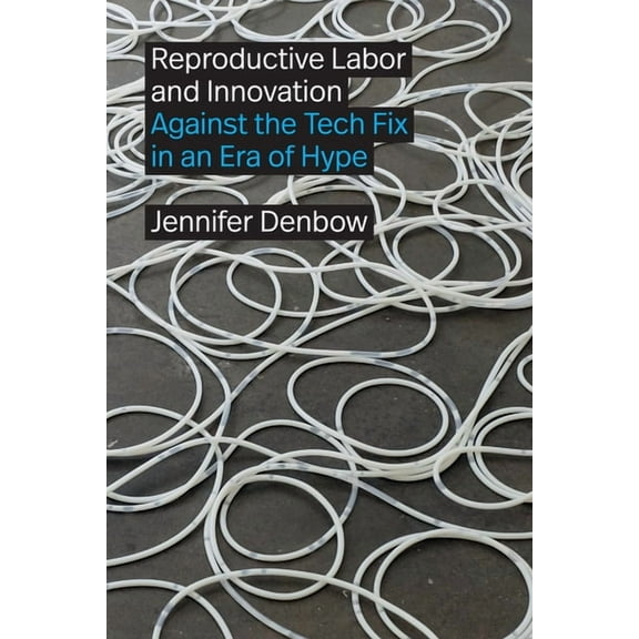 Reproductive Labor and Innovation: Against the Tech Fix in an Era of Hype, (Paperback)