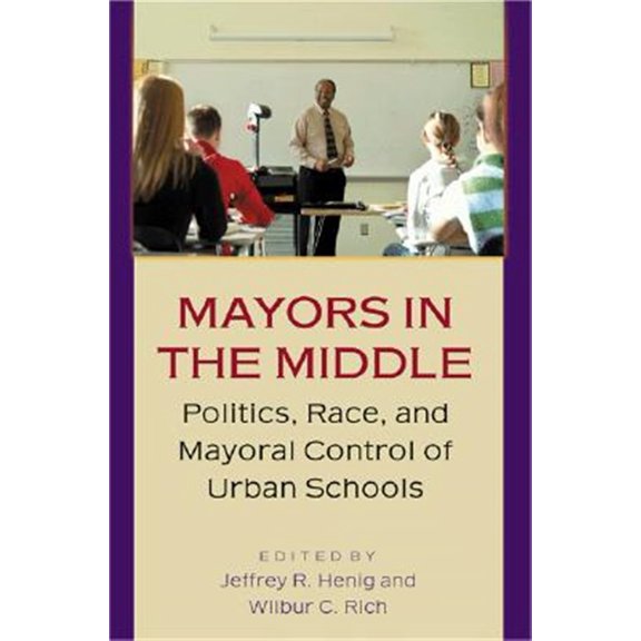 Pre-Owned Mayors in the Middle : Politics, Race, and Mayoral Control of Urban Schools (Paperback) 9780691115078