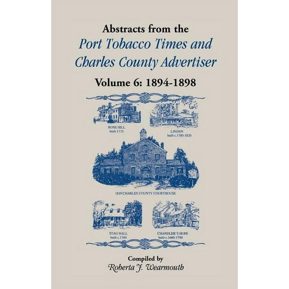 Abstracts from the Port Tobacco Times and Charles County Advertiser, Volume 6: 1894-1898, (Paperback)