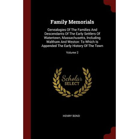 Family Memorials : Genealogies of the Families and Descendants of the Early Settlers of Watertown, Massachusetts, Including Waltham and Weston: To Which Is Appended the Early History of the Town; Volume