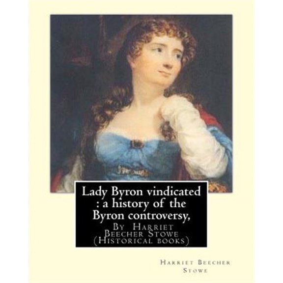 Pre-Owned Lady Byron Vindicated : A History of the Byron Controversy, from Its Beginning