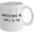 thumbnail image 2 of Underestimate Me That'll be Fun Mug - Funny Coffee Cup - Novelty Birthday Gift Idea, 2 of 2
