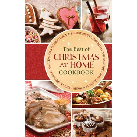 The Best of Christmas at Home : Holiday Recipes, Inspiration, and Ideas for a Blessed