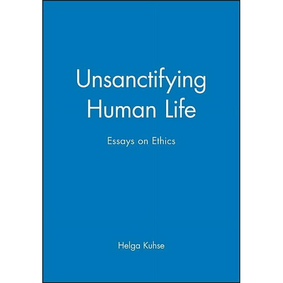 Unsanctifying Human Life: Essays on Ethics (Hardcover)