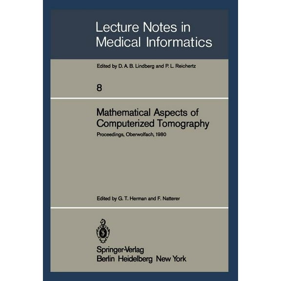 Lecture Notes in Medical Informatics Mathematical Aspects of Computerized Tomography: Proceedings, Oberwolfach, February 10-16, 1980, Book 8, (Paperback)