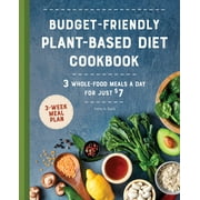 Budget-Friendly Plant-Based Diet Cookbook : 3 Whole-Food Meals a Day for Just $7 (Paperback)