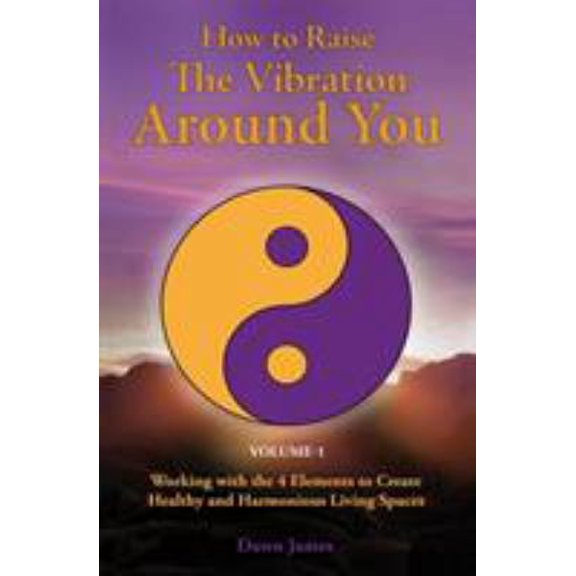Pre-Owned How to Raise the Vibration around You: Volume I: Working with the 4 Elements to Create Healthy and Harmonious Living Spaces (Paperback) 0986537802 9780986537806