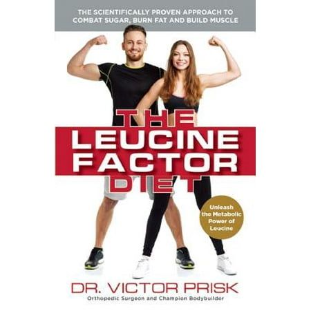 The Leucine Factor Diet : The Scientifically-Proven Approach to Combat Sugar, Burn Fat and Build (Best Diet To Cut Fat And Build Muscle)
