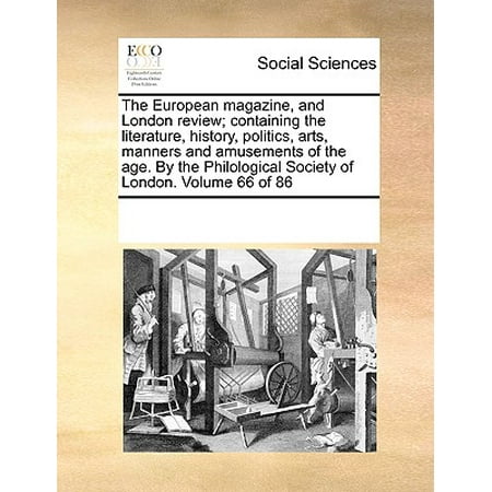 The European Magazine, and London Review; Containing the Literature, History, Politics, Arts, Manners and Amusements of the Age. by the Philological Society of London. Volume 66 of