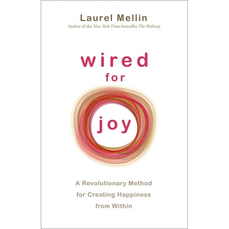 Wired For Joy! : A Revolutionary Method for Creating Happiness from