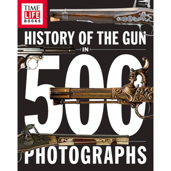 Pre-Owned History of the Gun in 500 Photographs (Paperback) by The Editors of Time-Life