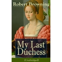 My Last Duchess (Unabridged): Dramatic Lyrics from One of the Most Important Victorian Poets and Playwrights, Regarded a, (Paperback)