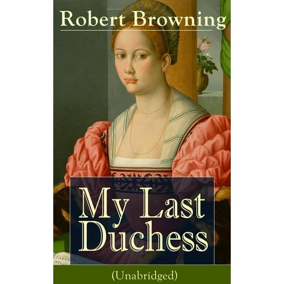 My Last Duchess (Unabridged): Dramatic Lyrics from one of the most important Victorian poets and playwrights, regarded a, (Paperback)