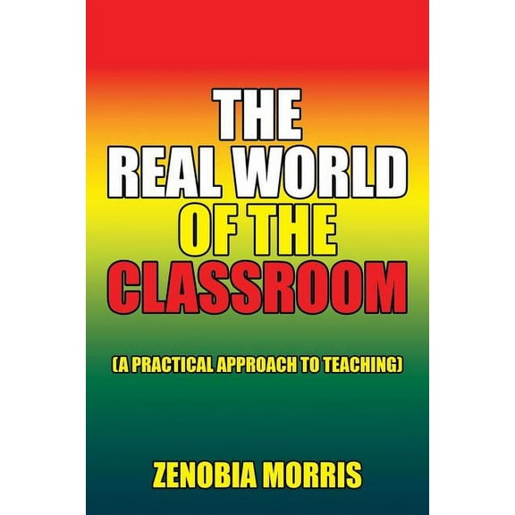 The Real World of the Classroom: (A Practical Approach to Teaching)