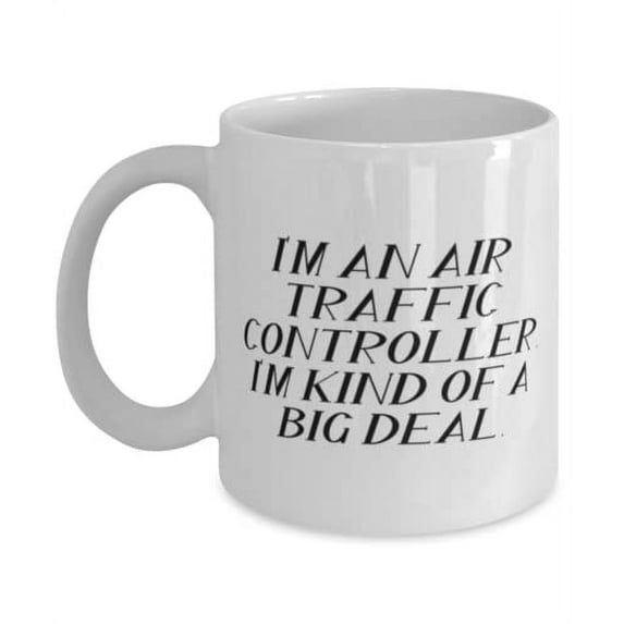 Unique Air traffic controller, I'm an Air Traffic Controller. I'm kind of a big, Funny 11oz Mug For Coworkers From Colleagues
