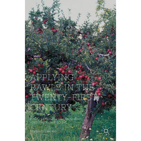 Applying Rawls in the Twenty-First Century: Race, Gender, the Drug War, and the Right to Die, (Hardcover)