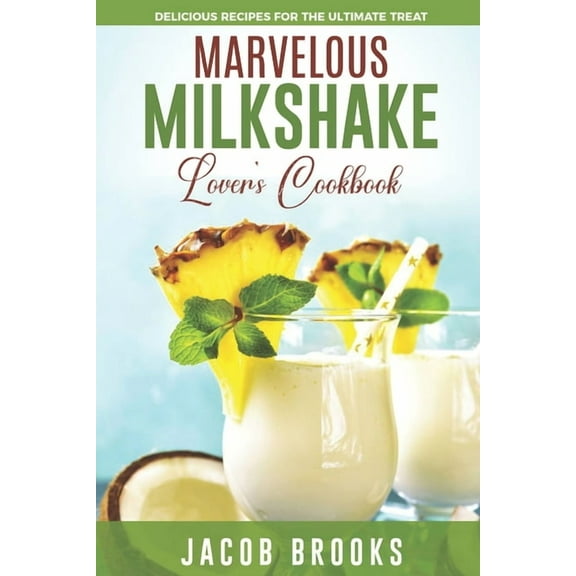 Marvelous Milkshake Lover's Cookbook: Delicious Recipes for the Ultimate Treat (Paperback) by Jacob Brooks