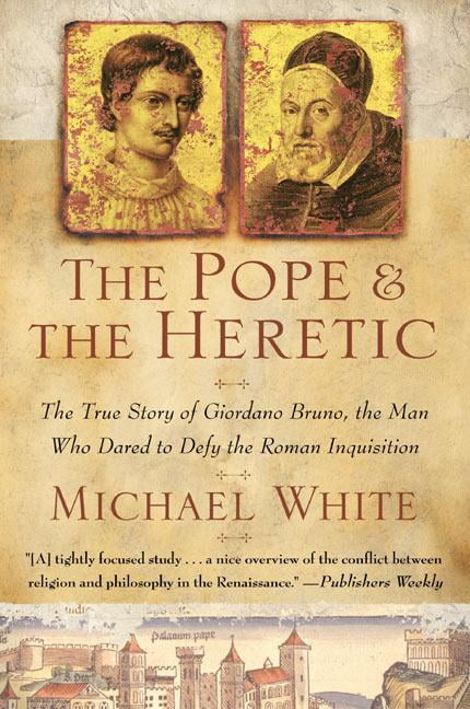 The Pope And The Heretic The True Story Of Giordano Bruno The Man Who Dared To Defy The Roman Inquisition Paperback Walmart Com Walmart Com
