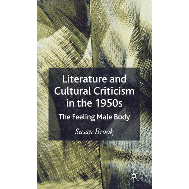 Literature and Cultural Criticism in the 1950s The Feeling Male Body (Hardcover)