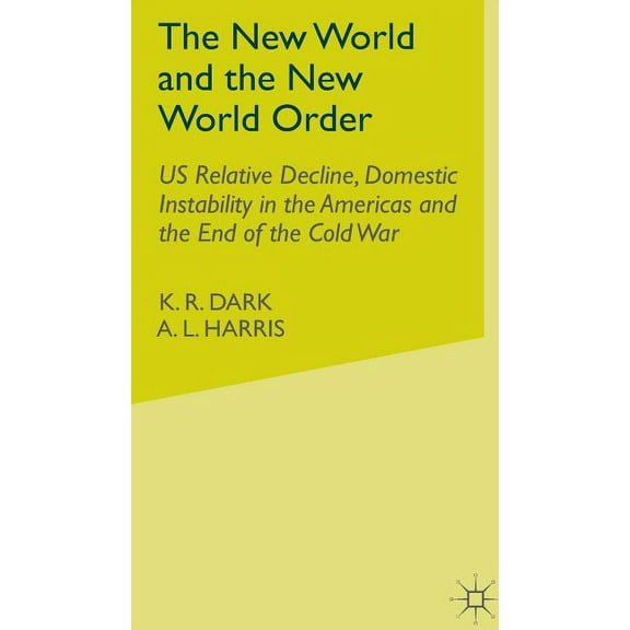 University of Reading European and Inter The New World and the New World Order: Us Relative Decline, Domestic Instability in the Americas and the End of the Cold, (Hardcover)