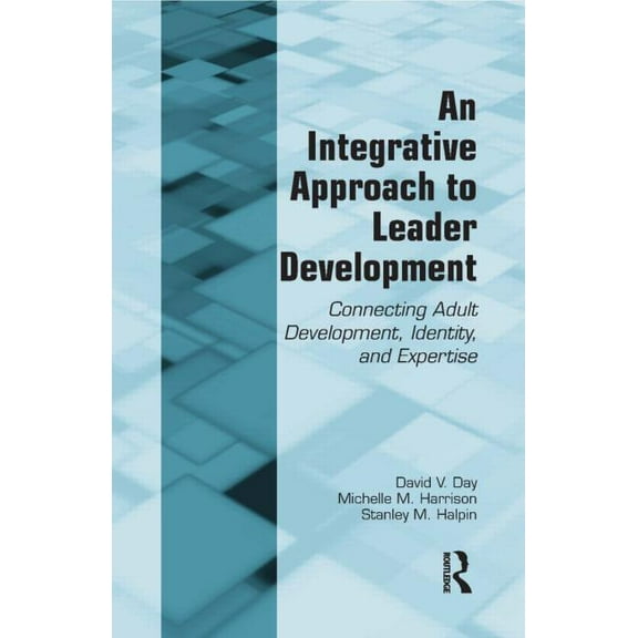 An Integrative Approach to Leader Development: Connecting Adult Development, Identity, and Expertise, (Paperback)