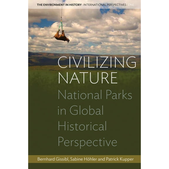 Environment in History: International Pe Civilizing Nature: National Parks in Global Historical Perspective, Book 1, (Hardcover)