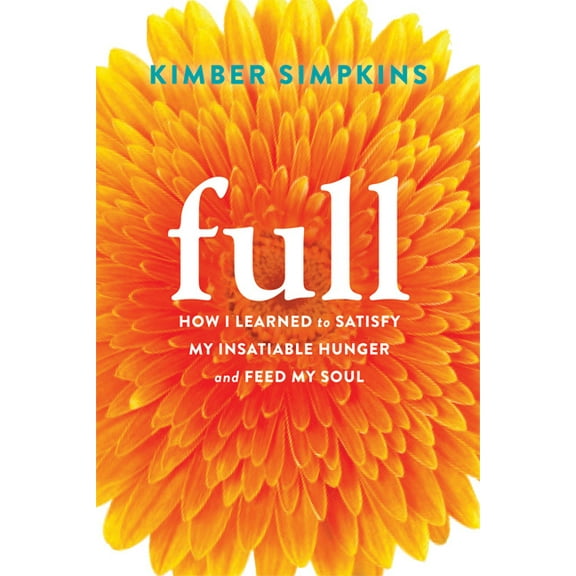 Full : How I Learned to Satisfy My Insatiable Hunger and Feed My Soul (Hardcover)