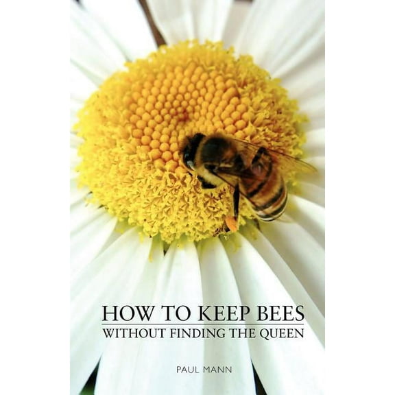 How to Keep Bees, Without Finding the Queen (Paperback) by Paul Mann