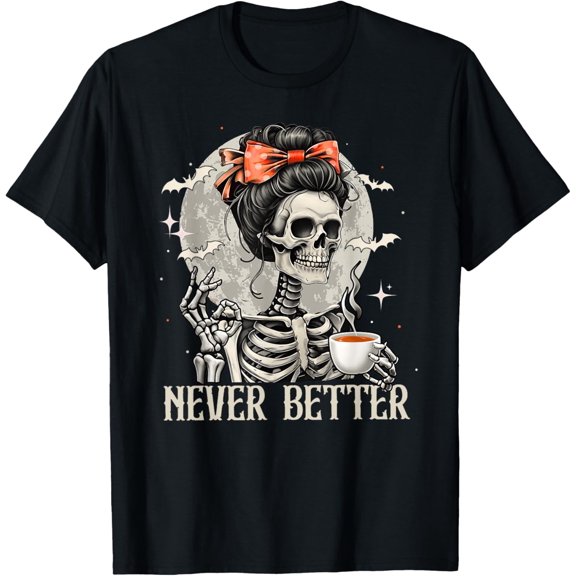 Velto Messy Bun Coffee Lover Never Better Skeleton Women T-Shirt All Size S-5XL