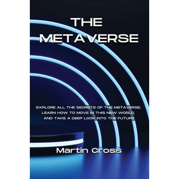 Metaverse The Metaverse: Explore all the secrets of the Metaverse, learn how to move in this new world, and take a deep look into , Book 1, (Paperback)