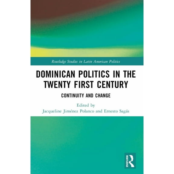 Routledge Studies in Latin American Poli Dominican Politics in the Twenty First Century: Continuity and Change, (Paperback)