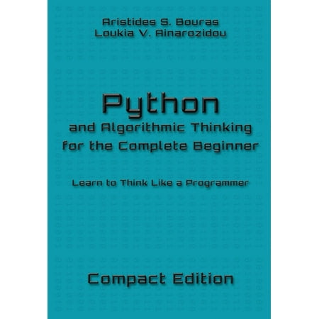Python And Algorithmic Thinking For The Complete Beginner Compact Edition Learn To Think Like A Programmer Paperback - 