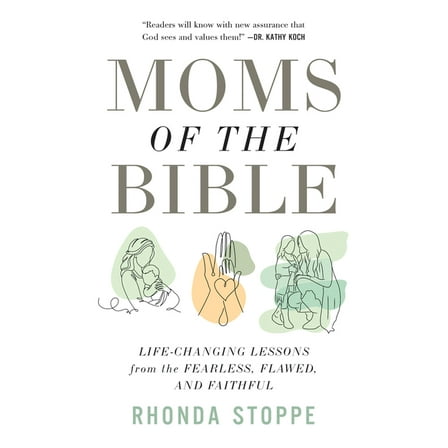 Moms of the Bible: Life-Changing Lessons from the Fearless, Flawed, and Faithful, (Paperback)