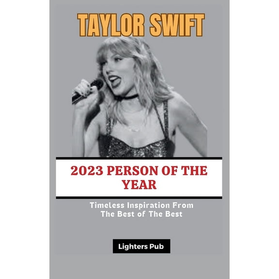 Taylor Swift: 2023 Person of The Year: Timeless Inspiration From The Best Of The Best. (Paperback)