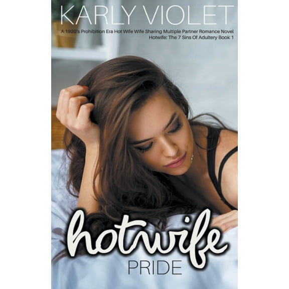 Hotwife: The 7 Sins of Adultery Hotwife: Pride - A 1920's Prohibition Era Hot Wife Wife Sharing Multiple Partner Romance Novel, Book 1, (Paperback)