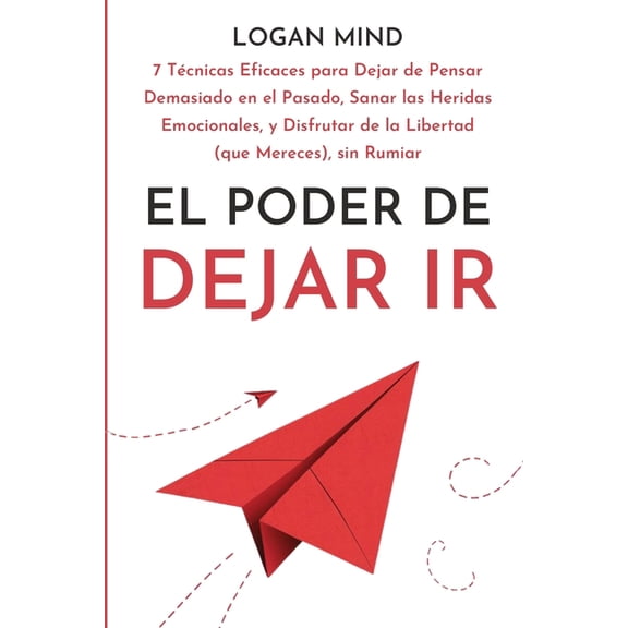 ¡Calma Tu Mente Ahora! El Poder de Dejar Ir: 7 Técnicas Eficaces para Dejar de Pensar Demasiado en el Pasado, Sanar las Heridas Emocionales, y , (Paperback)