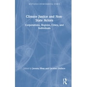 Routledge Environmental Ethics: Climate Justice and Non-State Actors: Corporations, Regions, Cities, and Individuals (Hardcover)