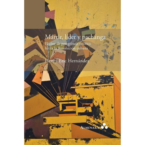 MÃ¡rtir, lÃ­der y pachanga. El cine de peregrinaje polÃ­tico hacia la RevoluciÃ³n cubana, (Paperback)