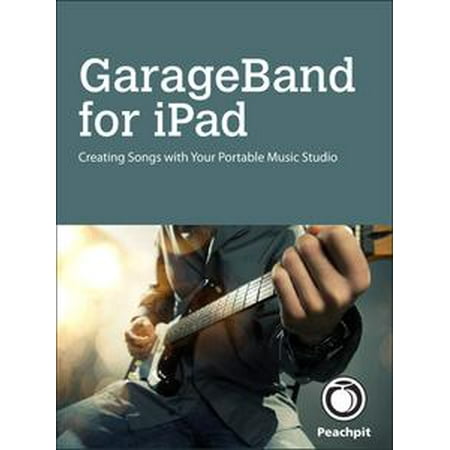 GarageBand for iPad - eBook (Best Guitar Interface For Ipad Garageband)
