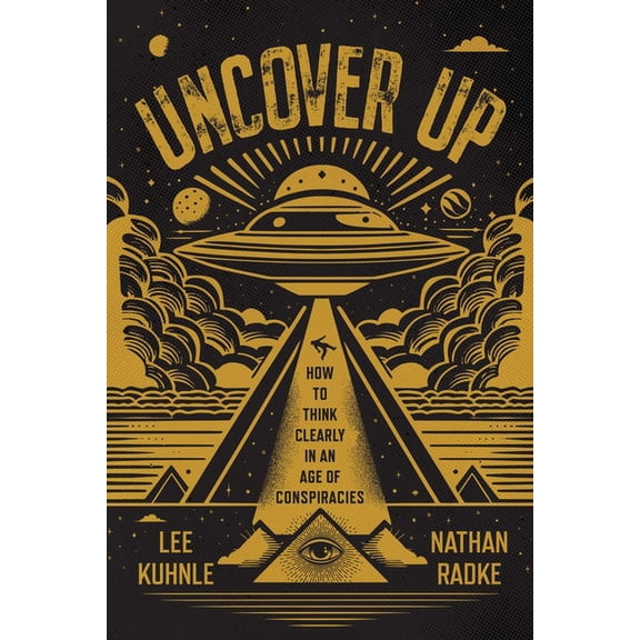 Uncover Up: How to Think Clearly in an Age of Conspiracies, (Paperback)