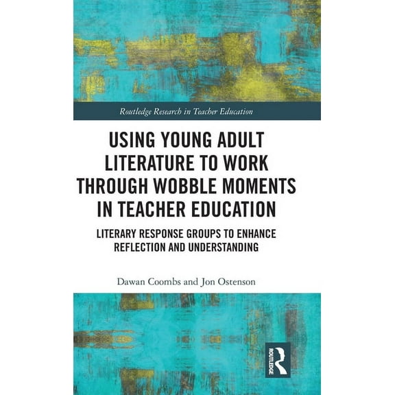Routledge Research in Teacher Education Using Young Adult Literature to Work through Wobble Moments in Teacher Education: Literary Response Groups to Enhance Re, (Hardcover)
