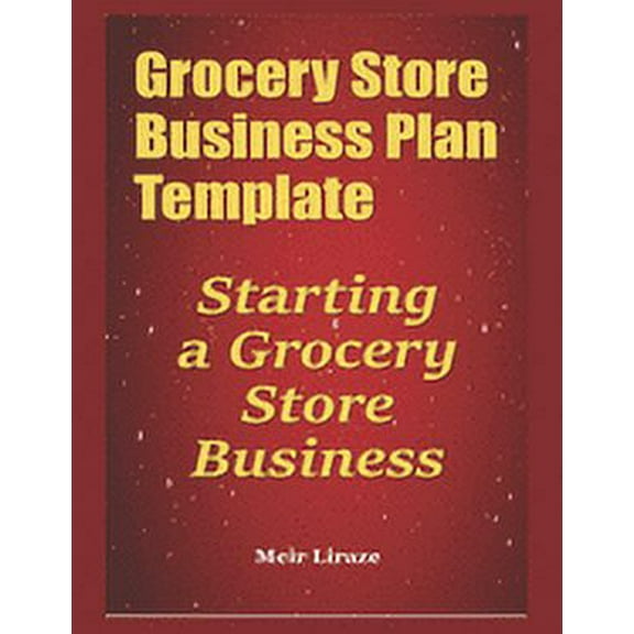 Grocery Store Business Plan Template: Starting a Grocery Store Business