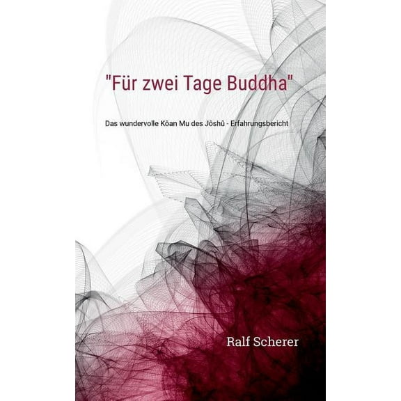 "FÃ¼r zwei Tage Buddha": Das wundervolle KÃ´an Mu des JÃ´shÃ» - Erfahrungsbericht, (Paperback)