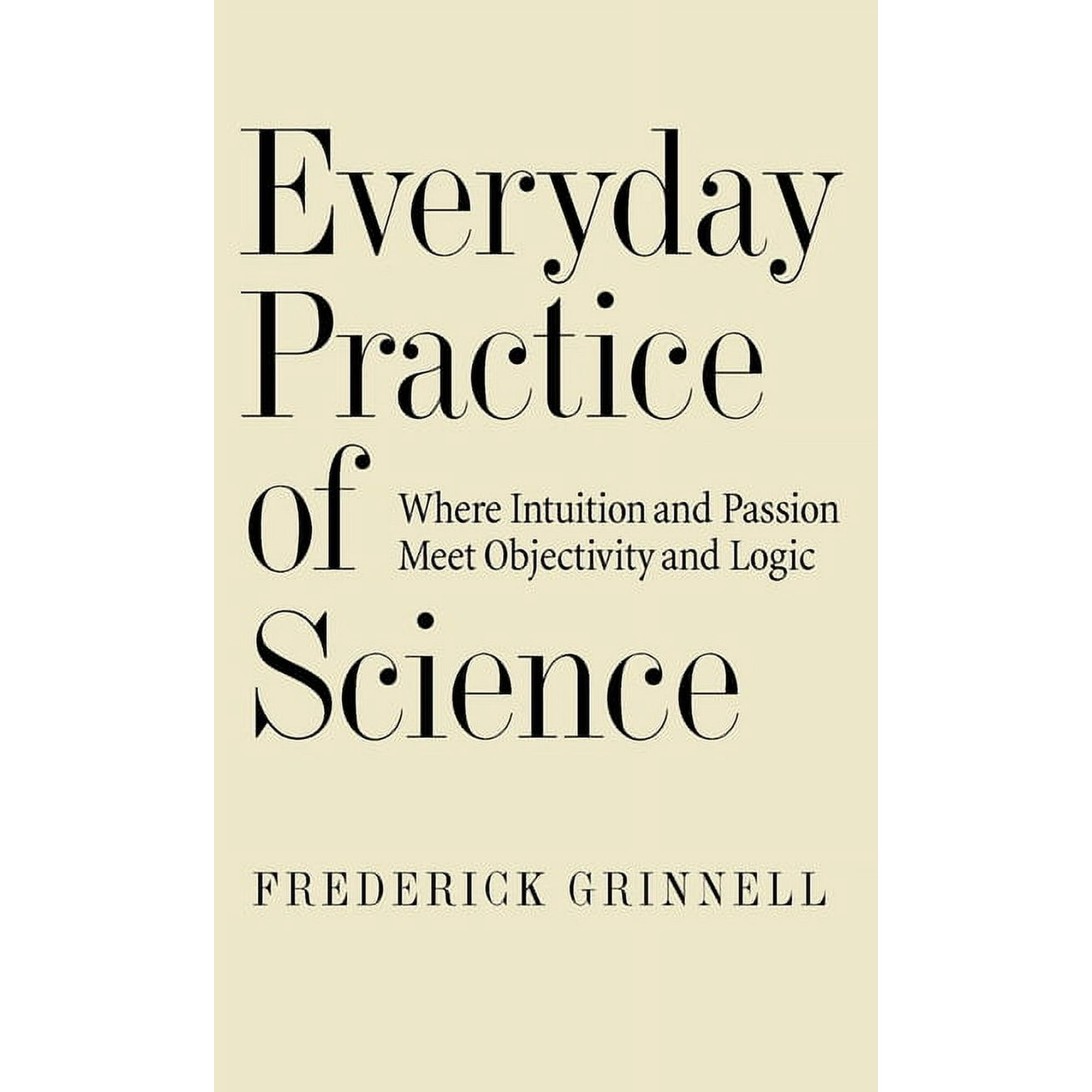 Everyday Practice of Science: Where Intuition and Passion Meet Objectivity and Logic (Hardcover)