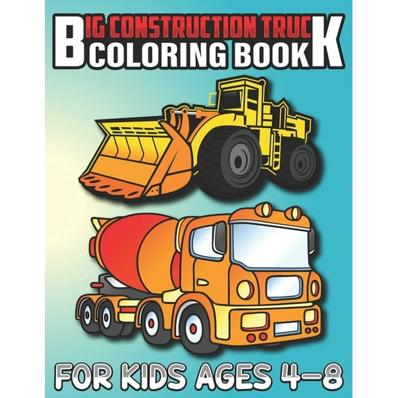 Big Construction Truck Coloring Book for Kids Ages 4-8: Most Wanted Monster Vehicles, Trucks, Cranes, Tractors, Diggers, Dumpers and More for Toddlers and Preschoolers (Paperback)