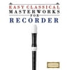 Easy Classical Masterworks for Recorder: Music of Bach, Beethoven, Brahms, Handel, Haydn, Mozart, Schubert, Tchaikovsky, Vivaldi and Wagner